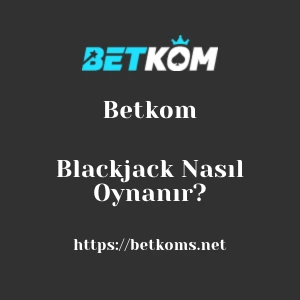 Betkom Blackjack Nasıl Oynanır?