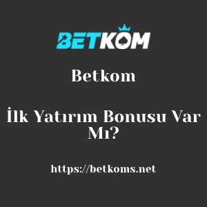 Betkom İlk Yatırım Bonusu Var Mı?