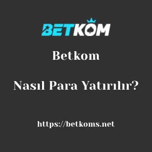 Betkom'ya Nasıl Para Yatırılır?